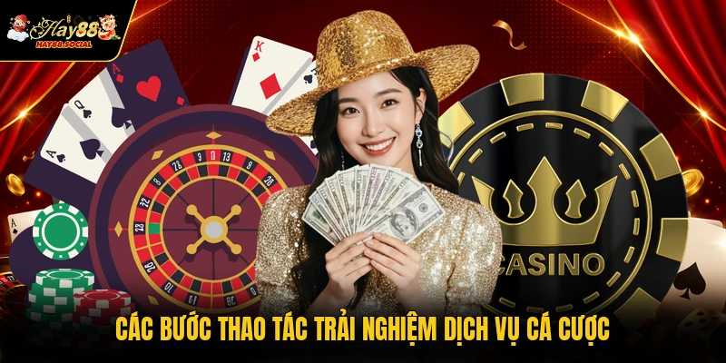 Các bước thao tác trải nghiệm dịch vụ cá cược
