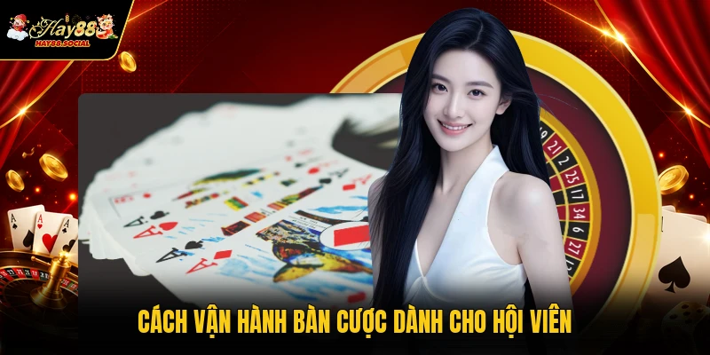 Cách vận hành bàn cược dành cho hội viên