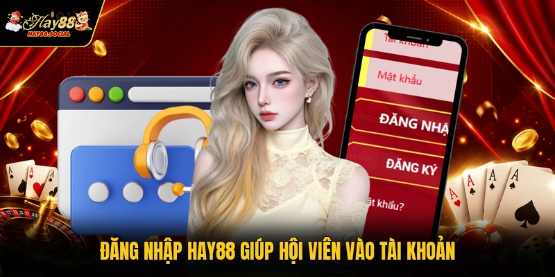 Đăng nhập HAY88 giúp hội viên vào tài khoản