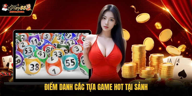 Điểm danh các tựa game hot tại sảnh