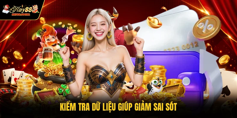 Kiểm tra dữ liệu giúp giảm sai sót