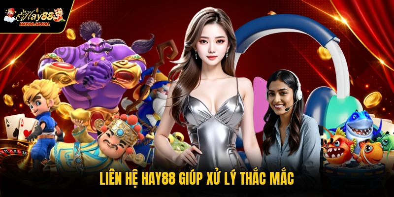 Liên hệ HAY88 giúp xử lý thắc mắc