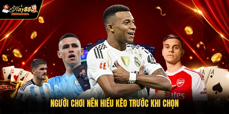 Người chơi nên hiểu kèo trước khi chọn
