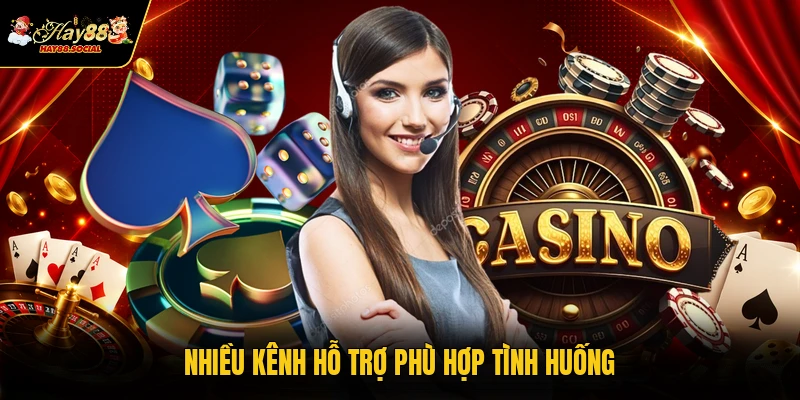 Nhiều kênh hỗ trợ phù hợp tình huống