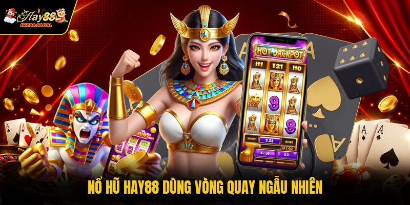 Nổ hũ HAY88 dùng vòng quay ngẫu nhiên