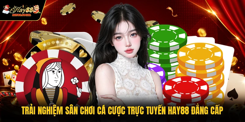 Trải nghiệm sân chơi cá cược trực tuyến HAY88 đẳng cấp